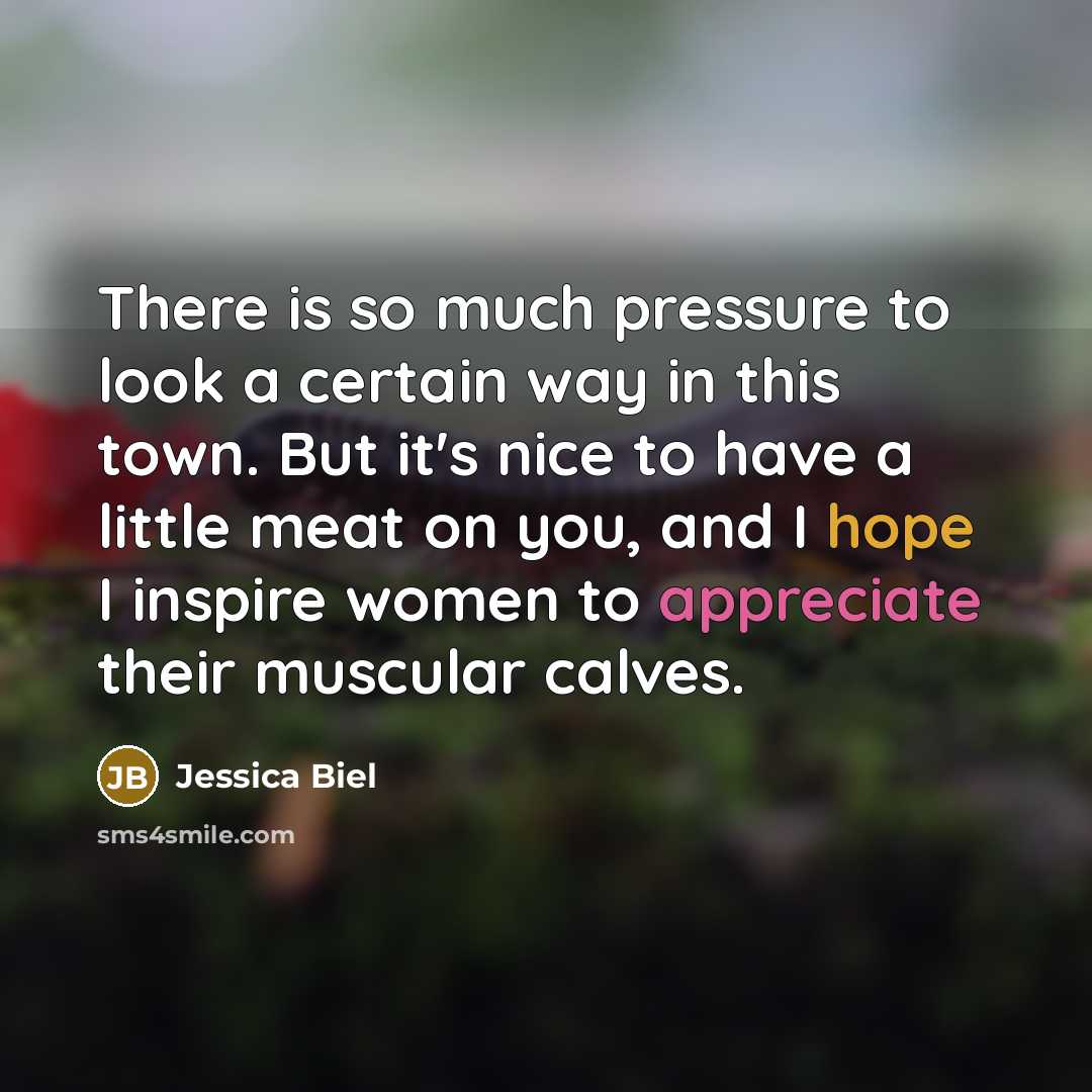 “There is so much pressure to look a certain way…” quote by Jessica Biel