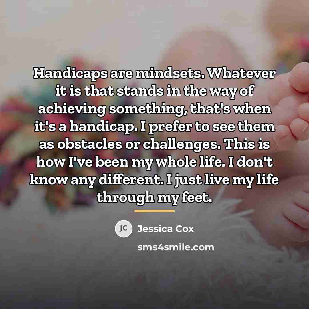 “Handicaps are mindsets. Whatever it is that stands in the…” quote by Jessica Cox