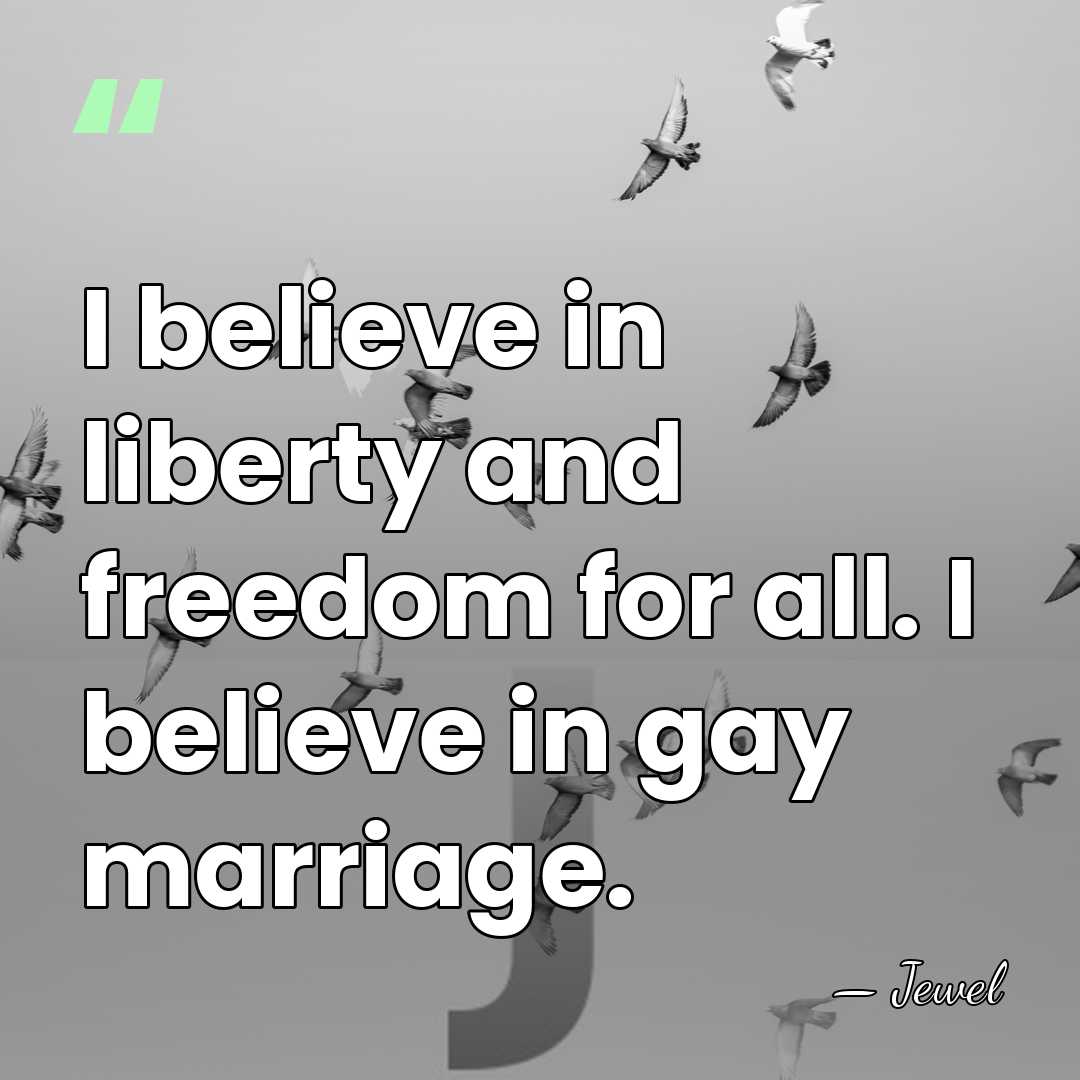 I believe in liberty and freedom for all. I believe in gay&hellip; - Jewel
