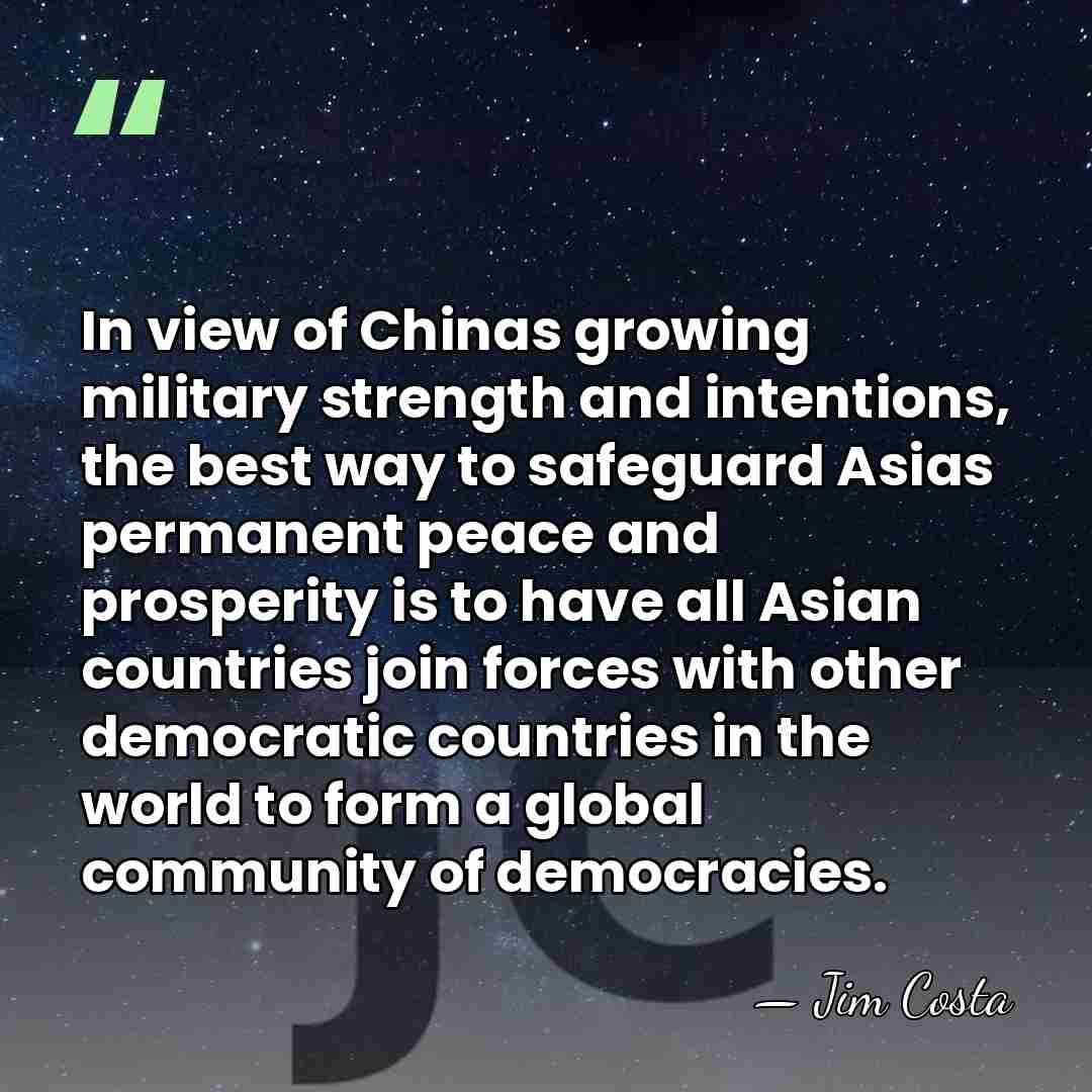 In view of Chinas growing military strength and intentions, the best way&hellip; - Jim Costa