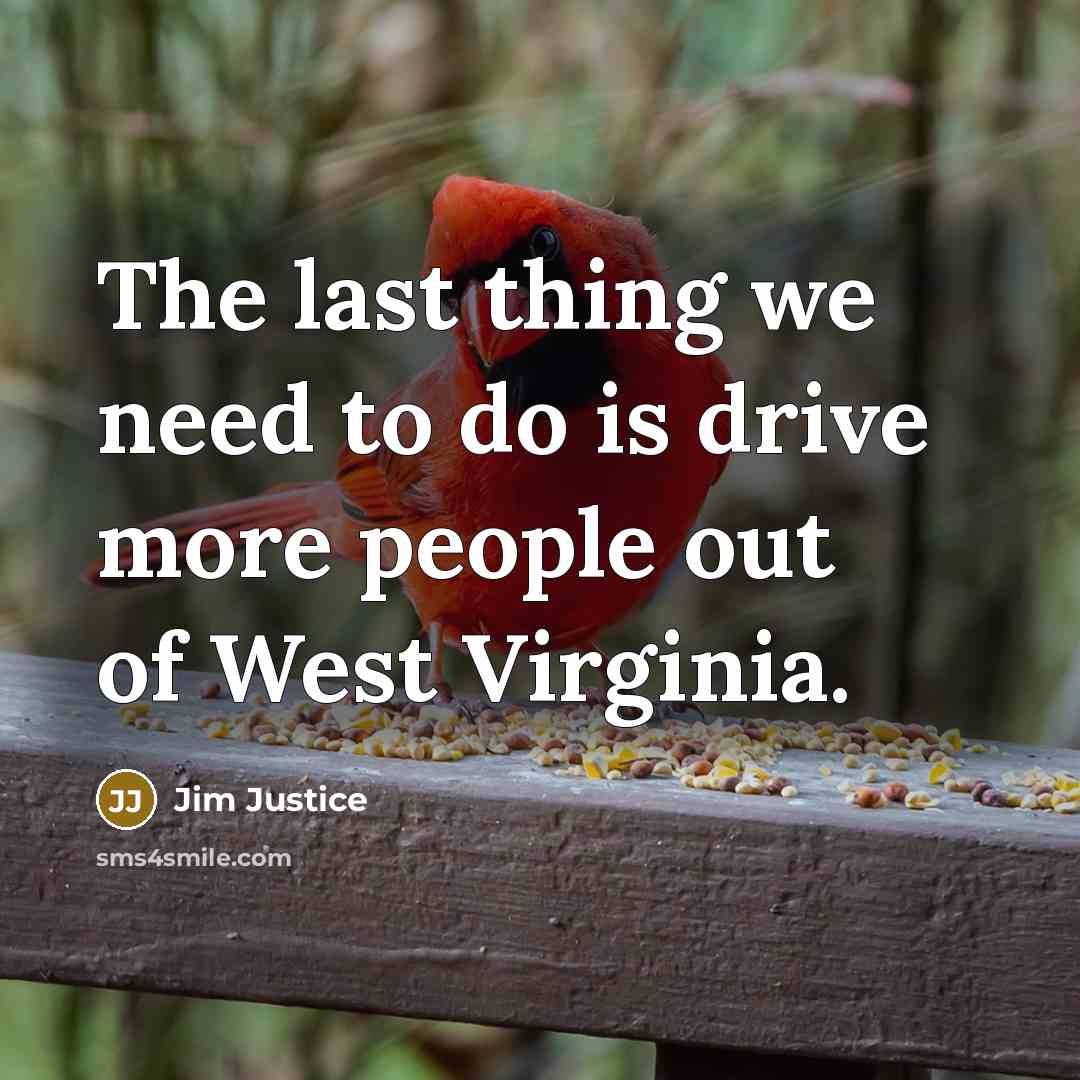 “The last thing we need to do is drive more…” quote by Jim Justice