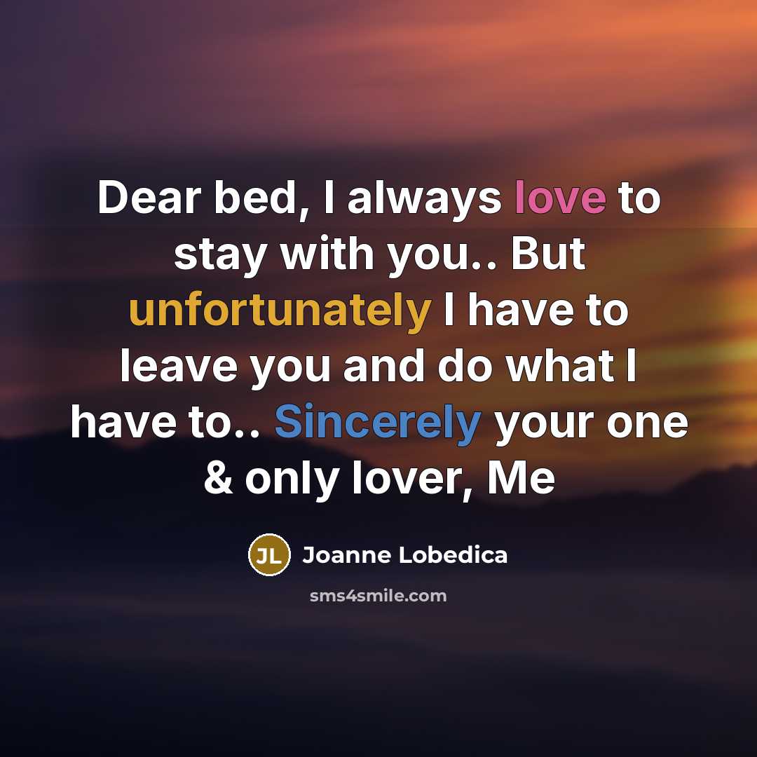 “Dear bed, I always love to stay with you.. But…” quote by Joanne Lobedica