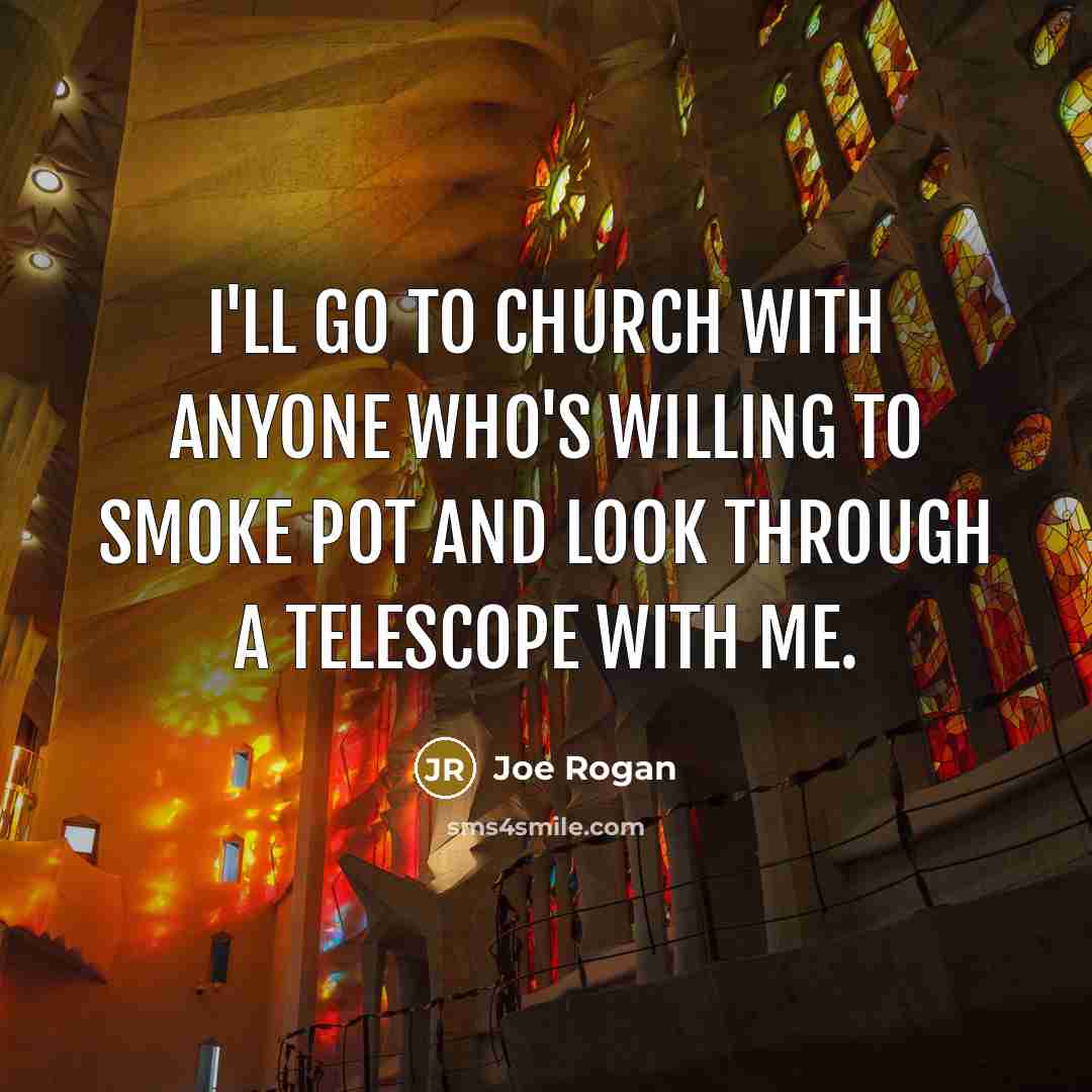 “I'll go to church with anyone who's willing to smoke…” quote by Joe Rogan
