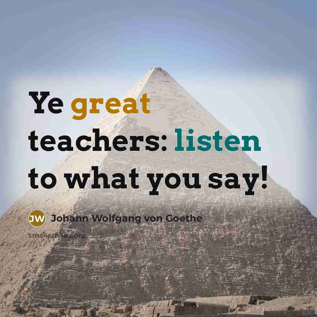 “Ye great teachers: listen to what you say!…” quote by Johann Wolfgang von Goethe