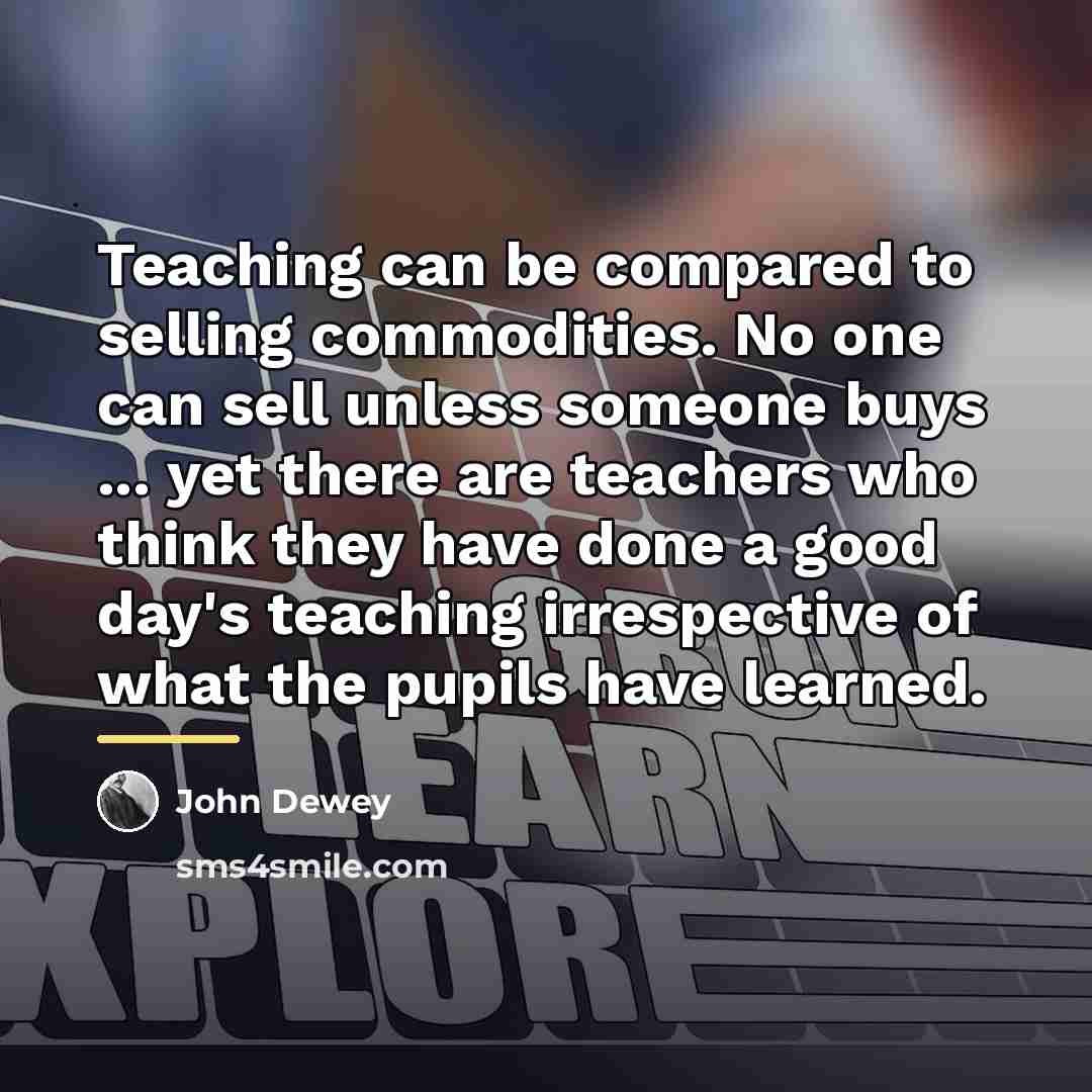 “Teaching can be compared to selling commodities. No one can…” quote by John Dewey
