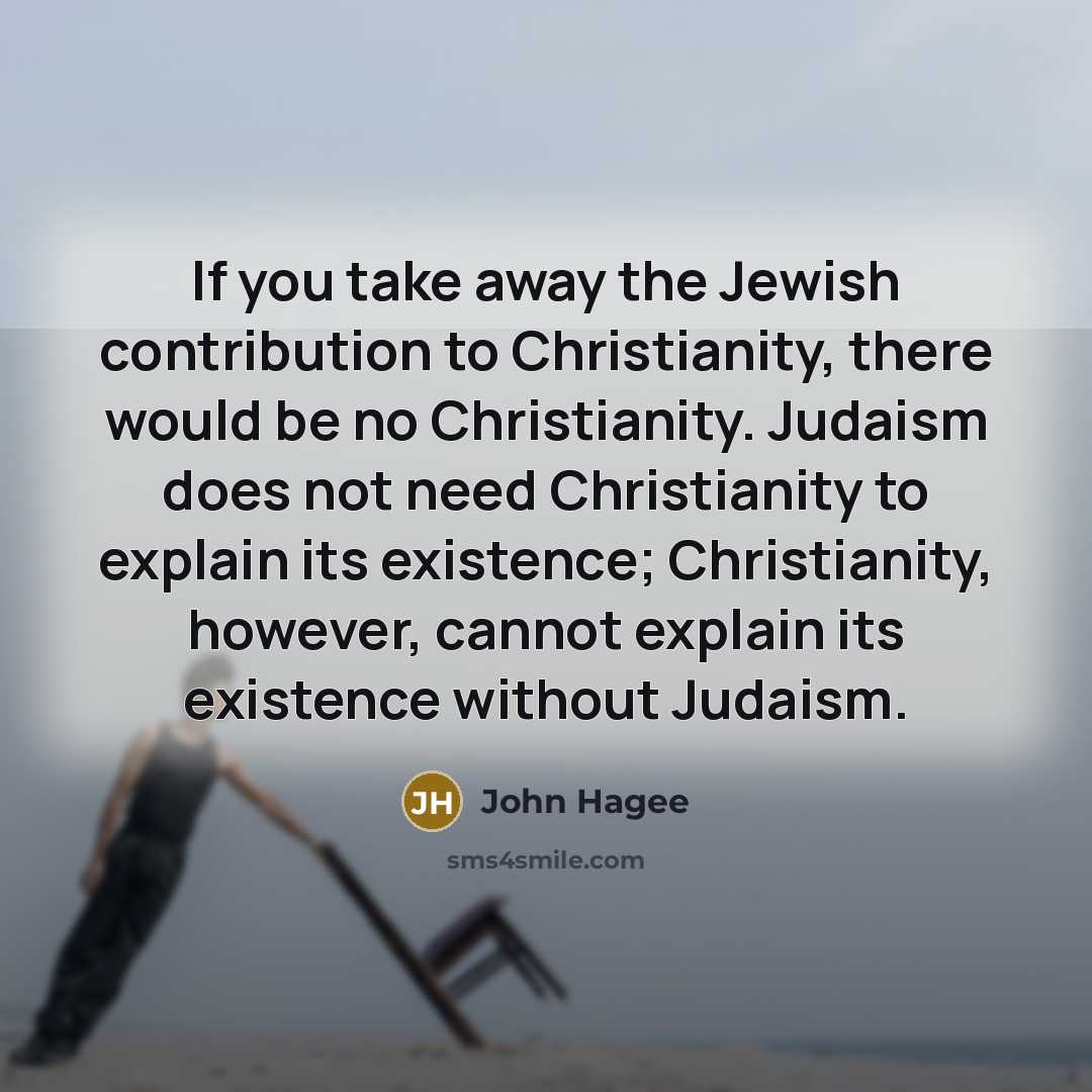 “If you take away the Jewish contribution to Christianity, there…” quote by John Hagee
