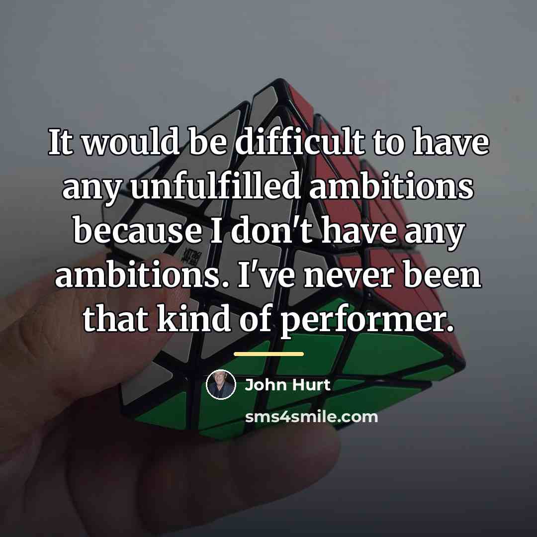 “It would be difficult to have any unfulfilled ambitions because…” quote by John Hurt