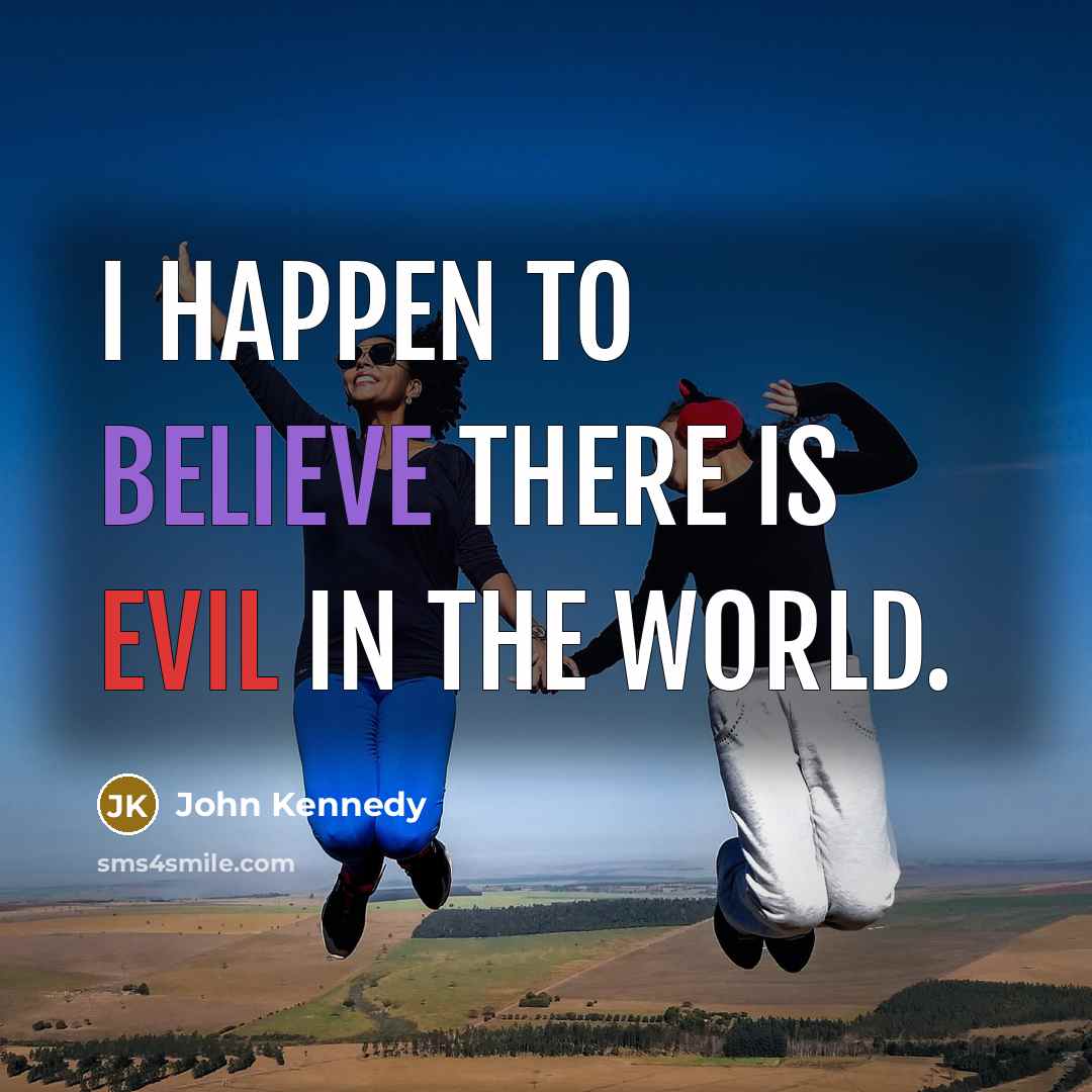 “I happen to believe there is evil in the world.…” quote by John Kennedy