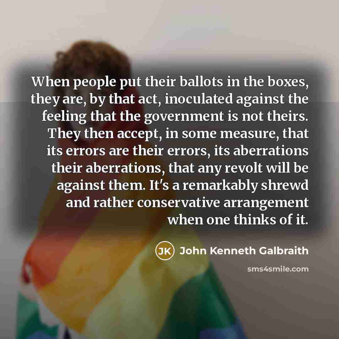 “When people put their ballots in the boxes, they are,…” quote by John Kenneth Galbraith