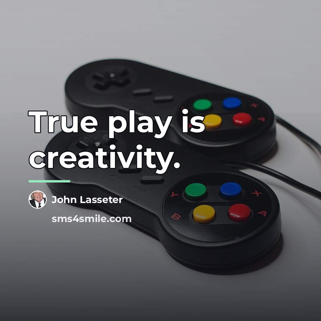 “True play is creativity.…” quote by John Lasseter