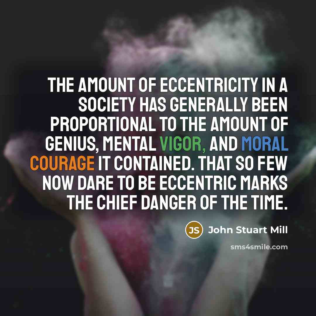 “The amount of eccentricity in a society has generally been…” quote by John Stuart Mill