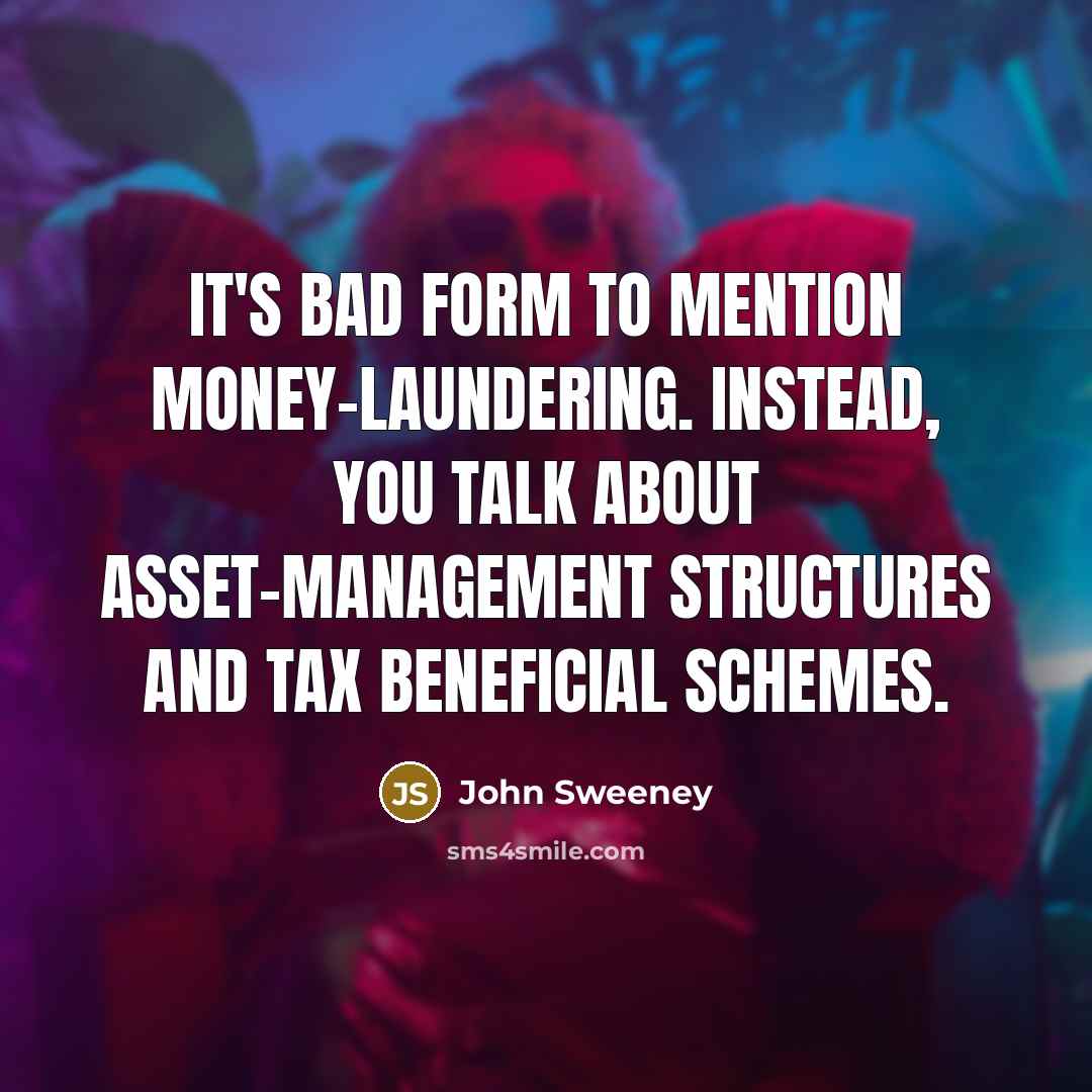 “It's bad form to mention money-laundering. Instead, you talk about…” quote by John Sweeney