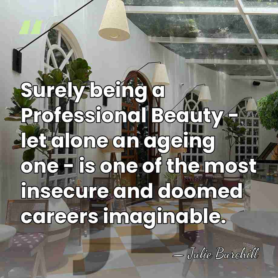 Surely being a Professional Beauty - let alone an ageing one -&hellip; - Julie Burchill