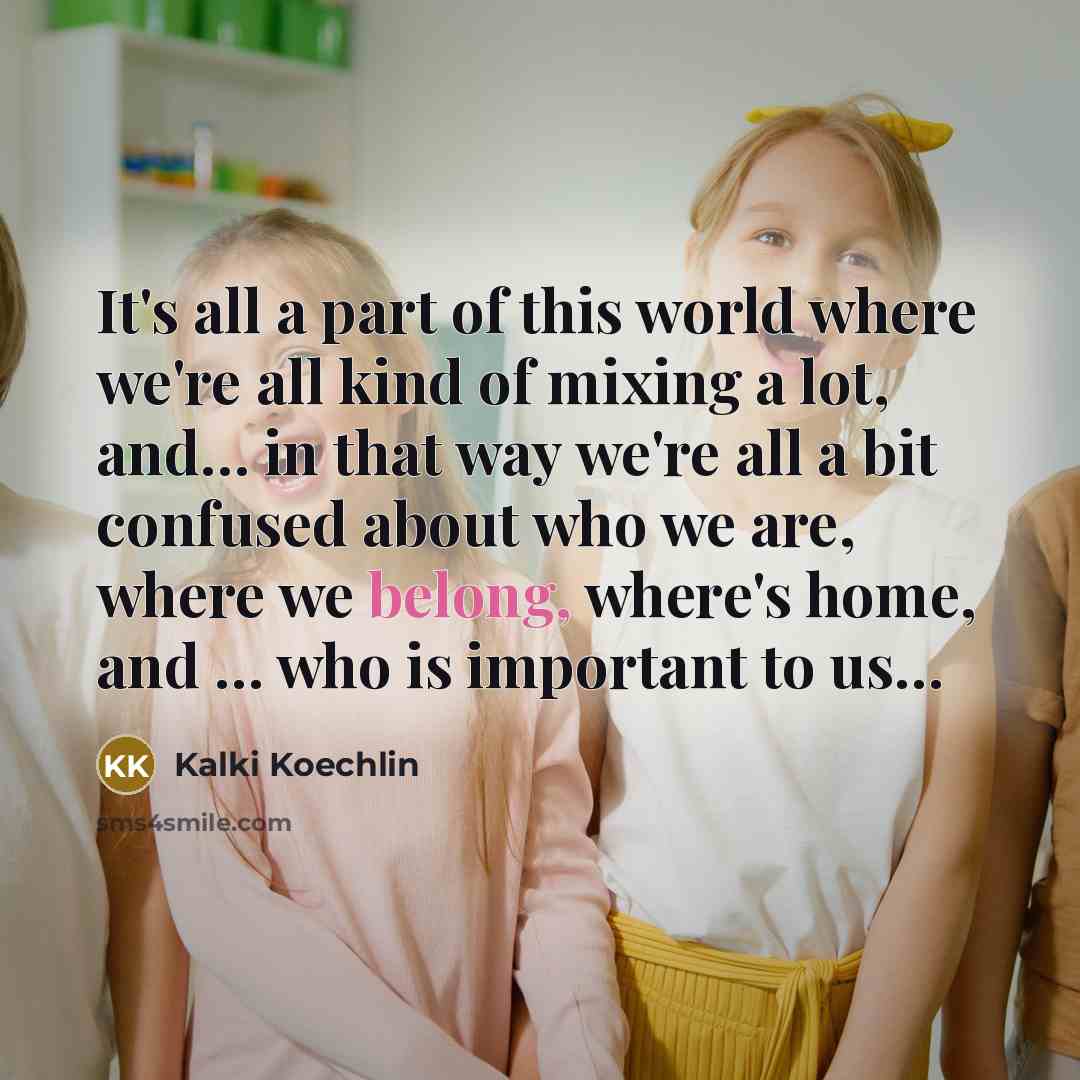 “It's all a part of this world where we're all…” quote by Kalki Koechlin