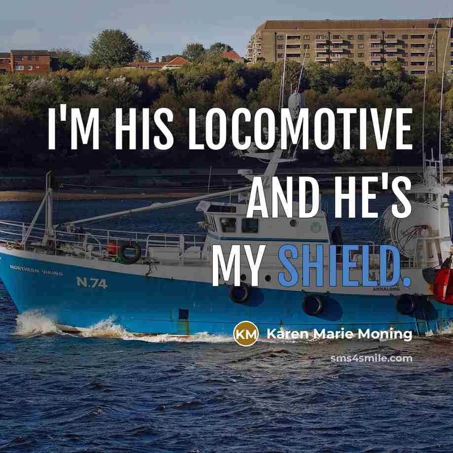 “I'm his locomotive and he's my shield.…” quote by Karen Marie Moning