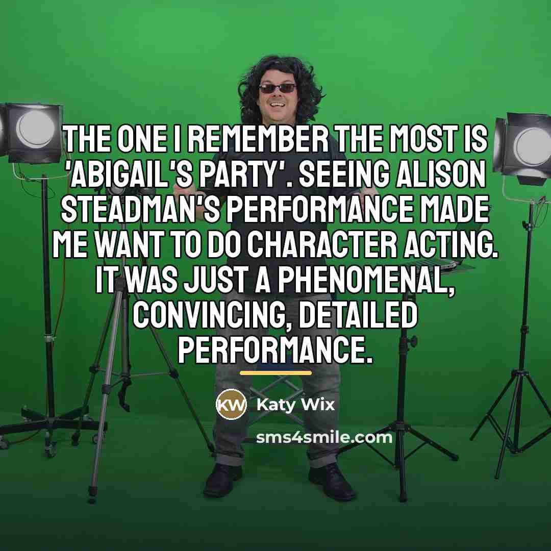 “The one I remember the most is 'Abigail's Party'. Seeing…” quote by Katy Wix