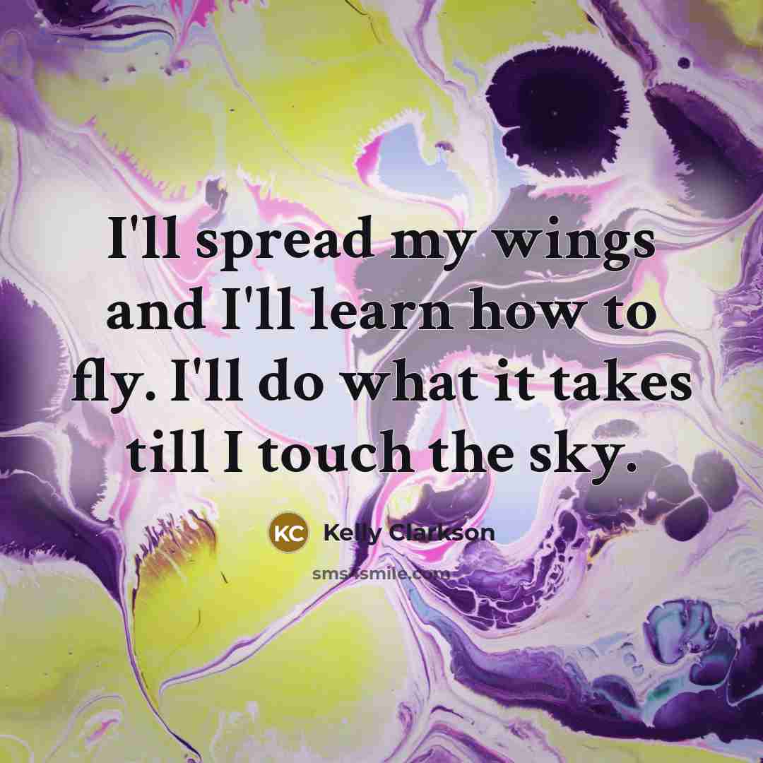 “I'll spread my wings and I'll learn how to fly.…” quote by Kelly Clarkson