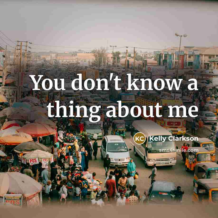 “You don't know a thing about me…” quote by Kelly Clarkson