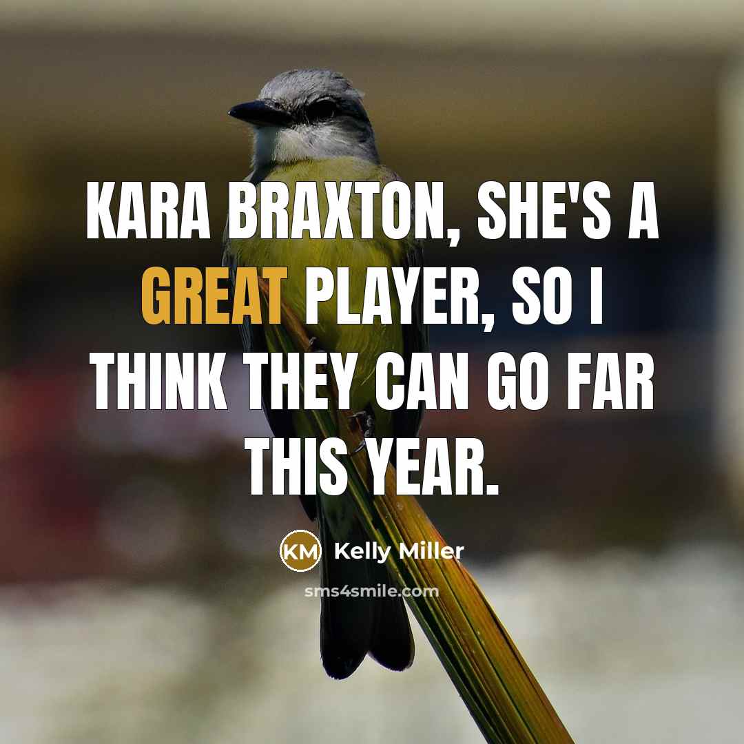 “Kara Braxton, she's a great player, so I think they…” quote by Kelly Miller