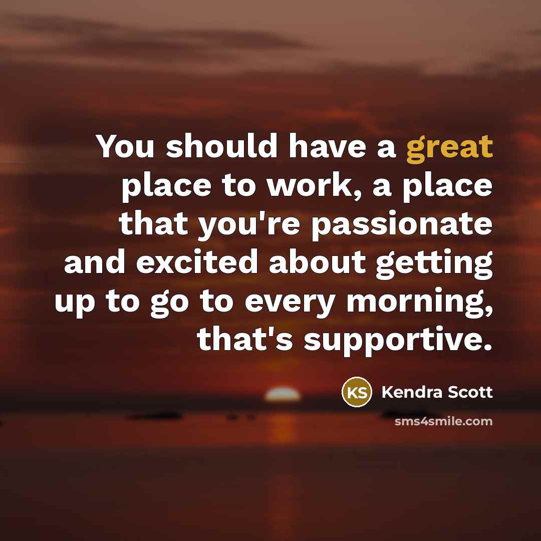 “You should have a great place to work, a place…” quote by Kendra Scott