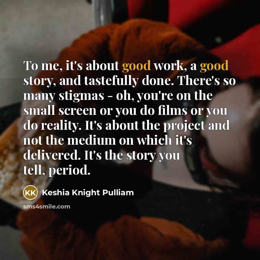 “To me, it's about good work, a good story, and…” quote by Keshia Knight Pulliam