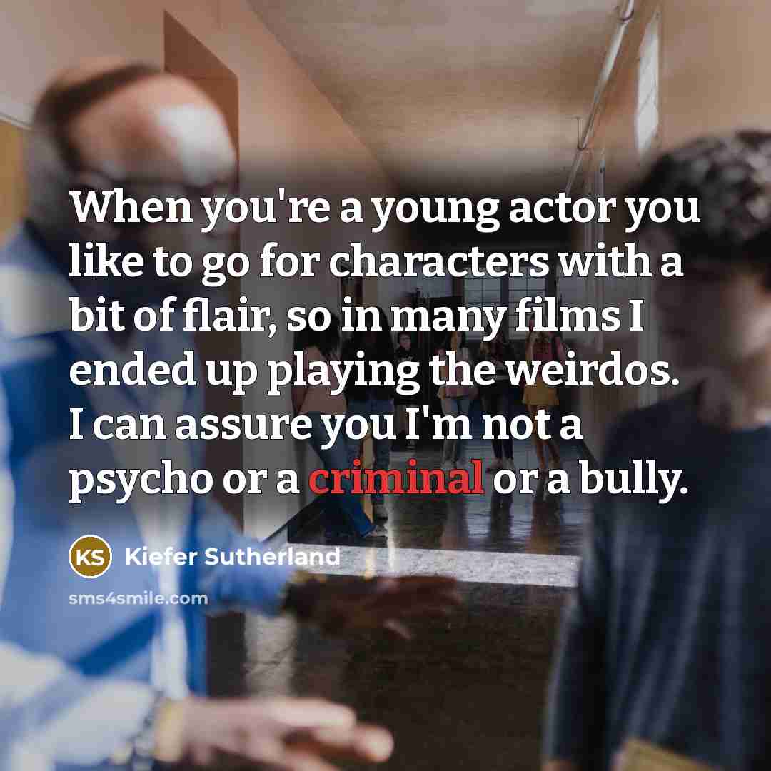 “When you're a young actor you like to go for…” quote by Kiefer Sutherland