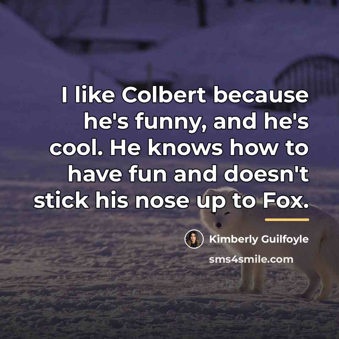 “I like Colbert because he's funny, and he's cool. He…” quote by Kimberly Guilfoyle