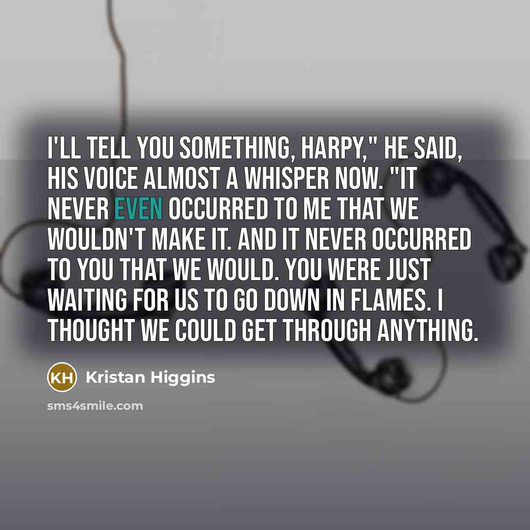 “I'll tell you something, Harpy," he said, his voice almost…” quote by Kristan Higgins