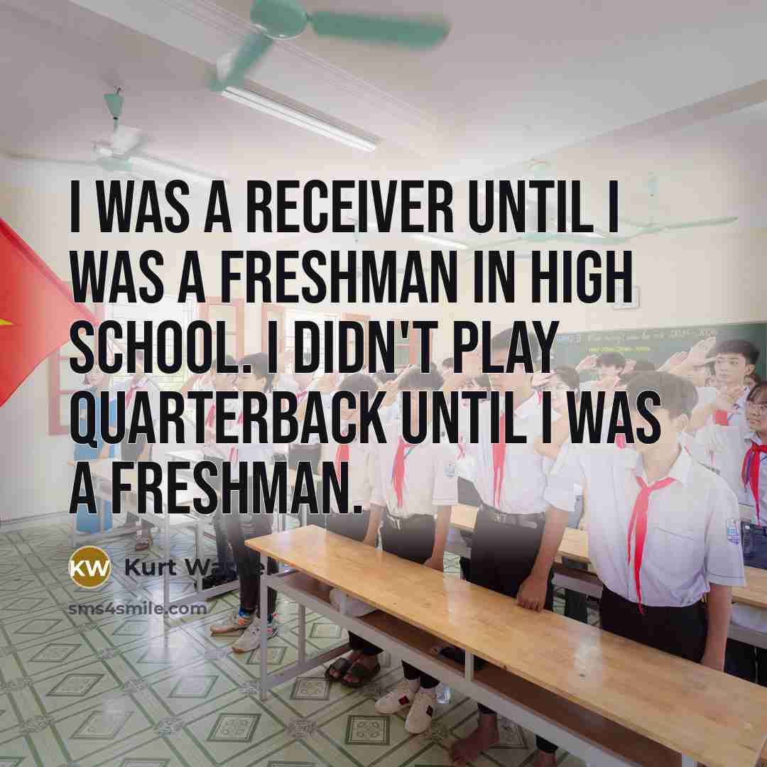 “I was a receiver until I was a freshman in high school. I didn't play quarterback until I was a freshman.” quote by Kurt Warner