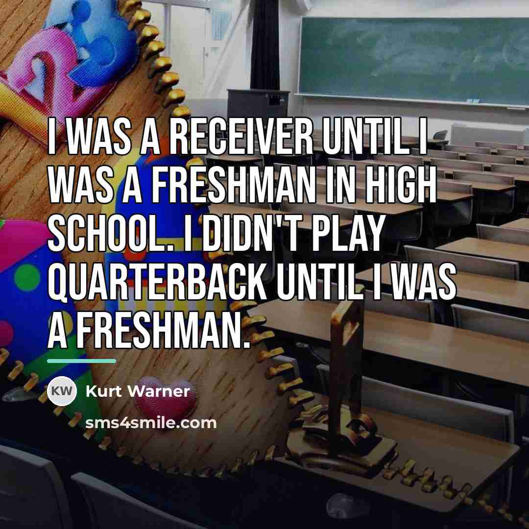 “I was a receiver until I was a freshman in…” quote by Kurt Warner