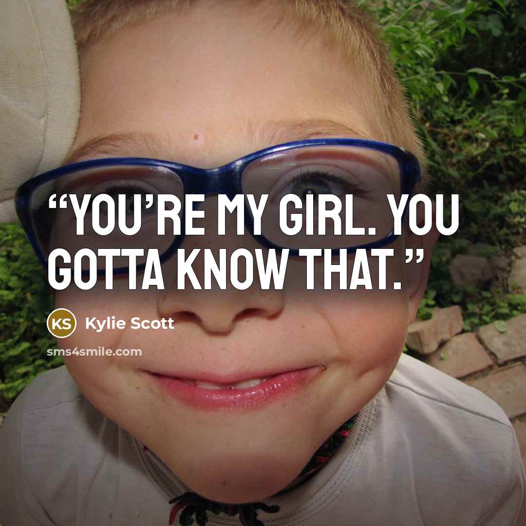“You’re my girl. You gotta know that.” quote by Kylie Scott