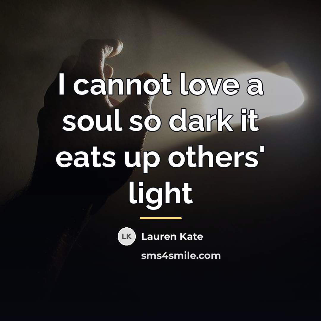 “I cannot love a soul so dark it eats up…” quote by Lauren Kate