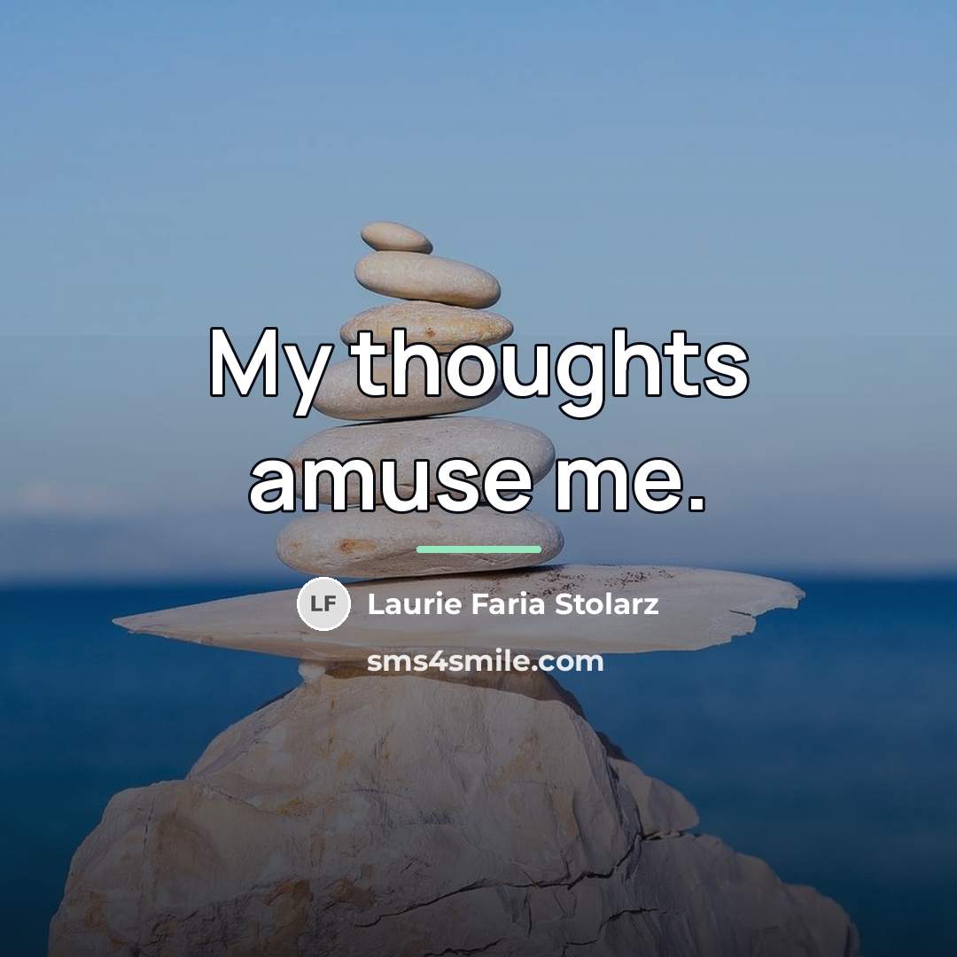 “My thoughts amuse me.…” quote by Laurie Faria Stolarz