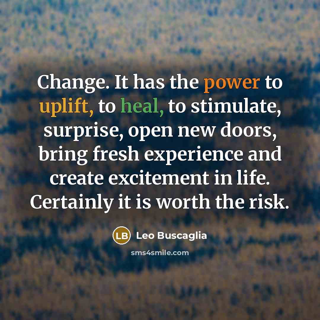 “Change. It has the power to uplift, to heal, to…” quote by Leo Buscaglia