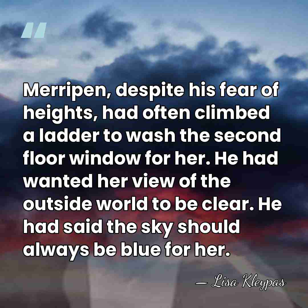 Merripen, despite his fear of heights, had often climbed a ladder to&hellip; - Lisa Kleypas