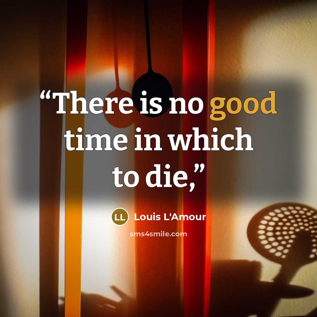 “There is no good time in which to die,” quote by Louis L'Amour