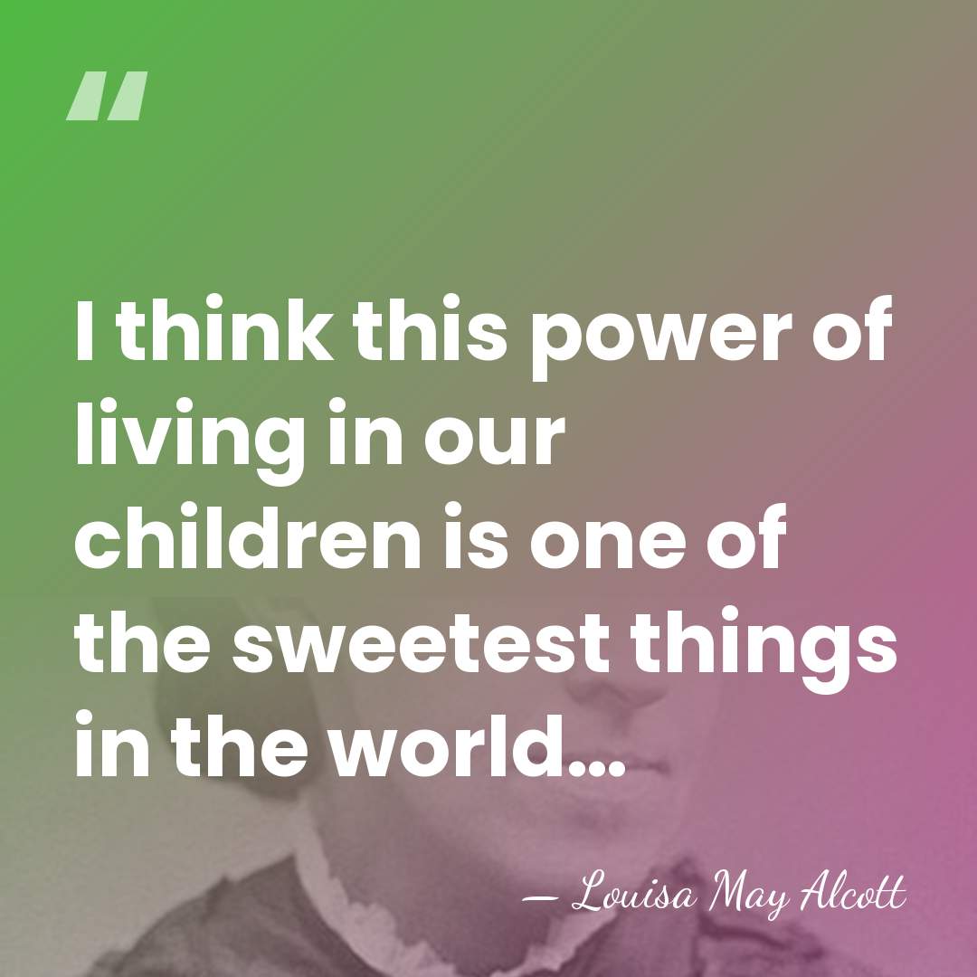 I think this power of living in our children is one of&hellip; - Louisa May Alcott