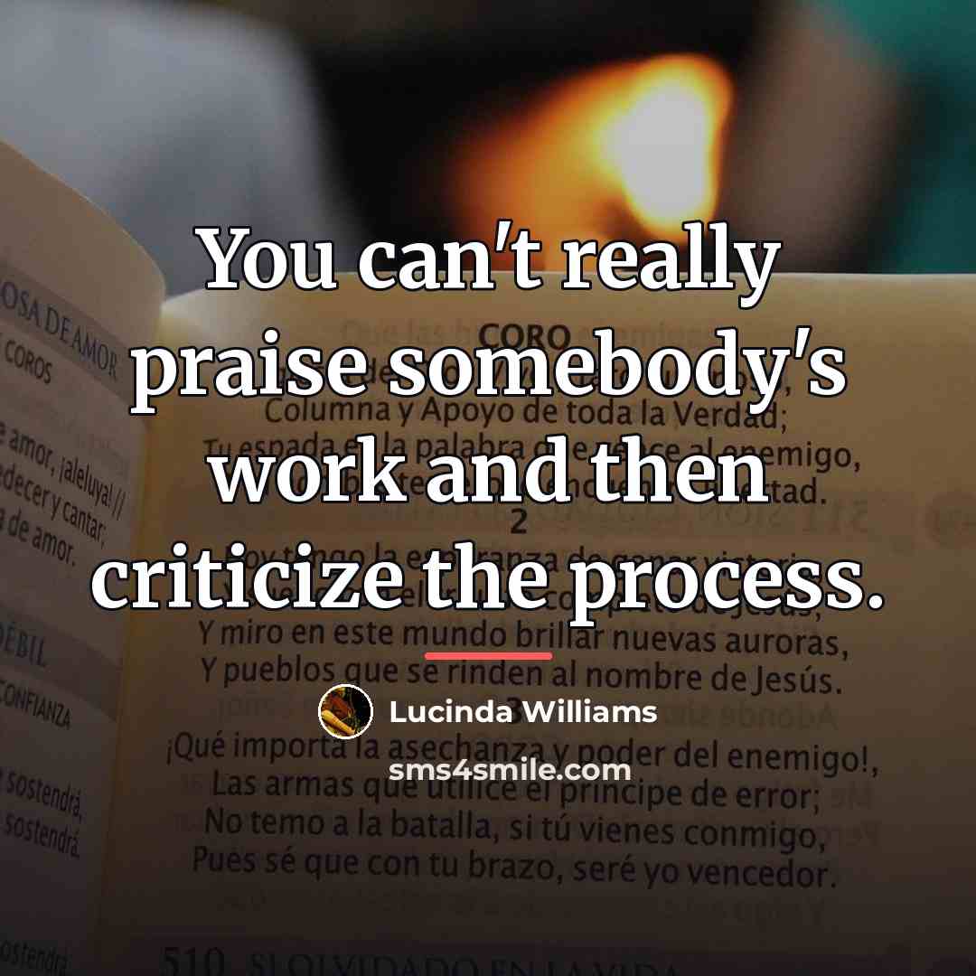 “You can't really praise somebody's work and then criticize the…” quote by Lucinda Williams