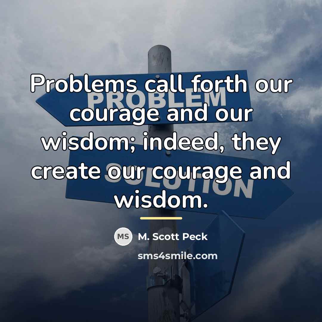 “Problems call forth our courage and our wisdom; indeed, they…” quote by M. Scott Peck