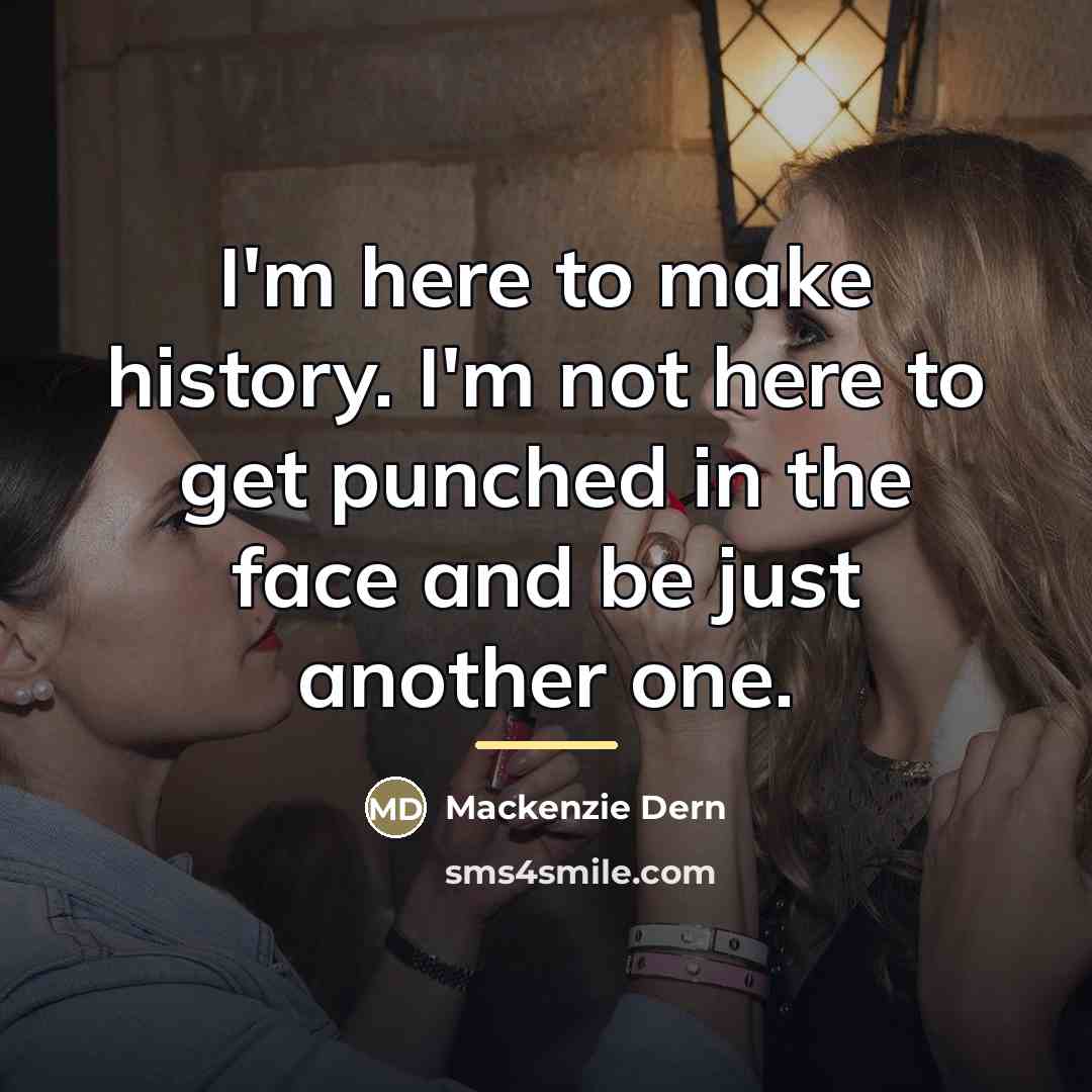 “I'm here to make history. I'm not here to get…” quote by Mackenzie Dern