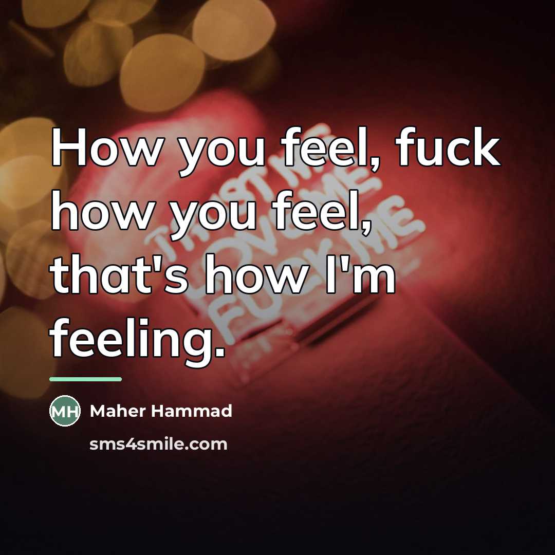 “How you feel, fuck how you feel, that's how I'm…” quote by Maher Hammad