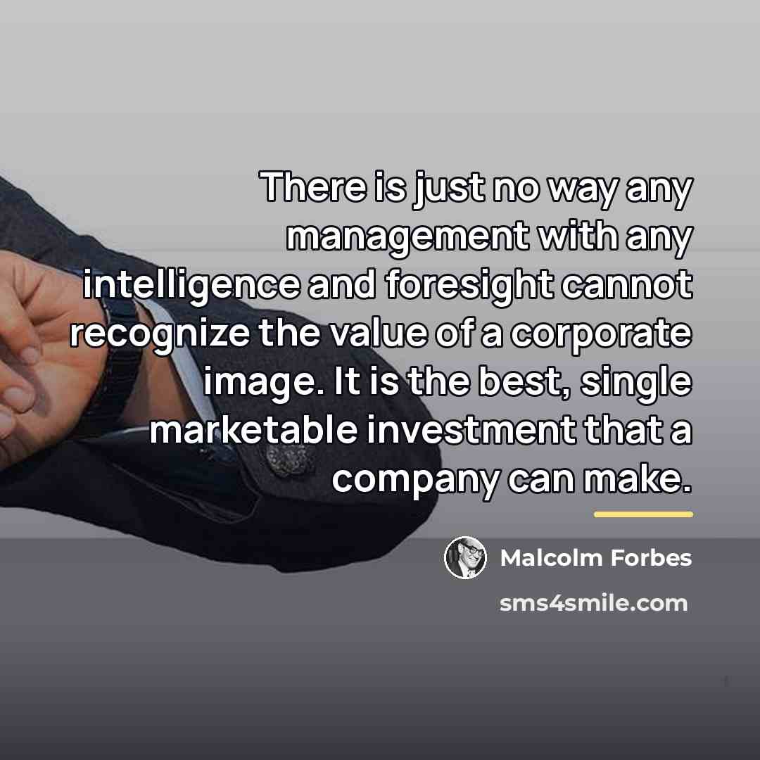 “There is just no way any management with any intelligence…” quote by Malcolm Forbes