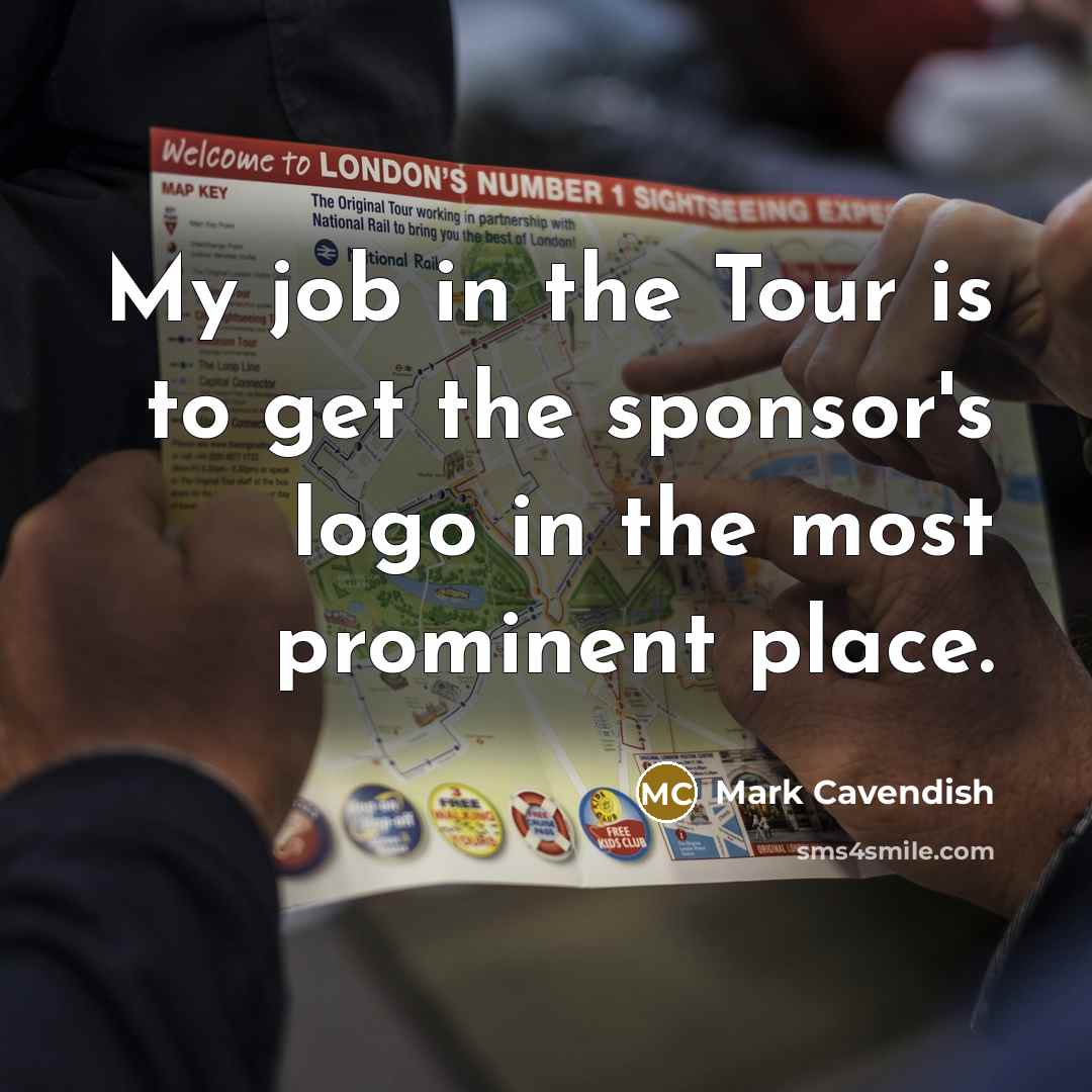 “My job in the Tour is to get the sponsor's…” quote by Mark Cavendish
