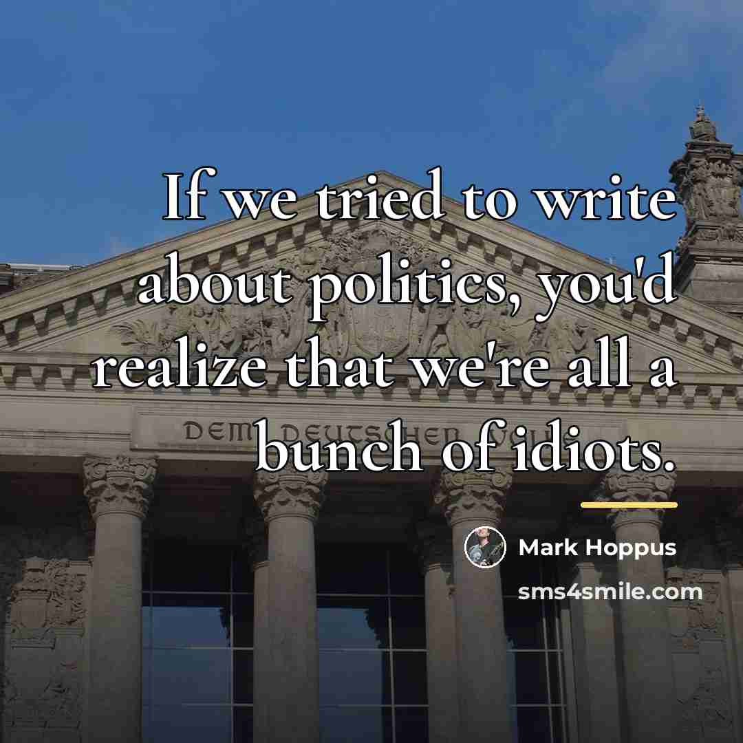 “If we tried to write about politics, you'd realize that…” quote by Mark Hoppus