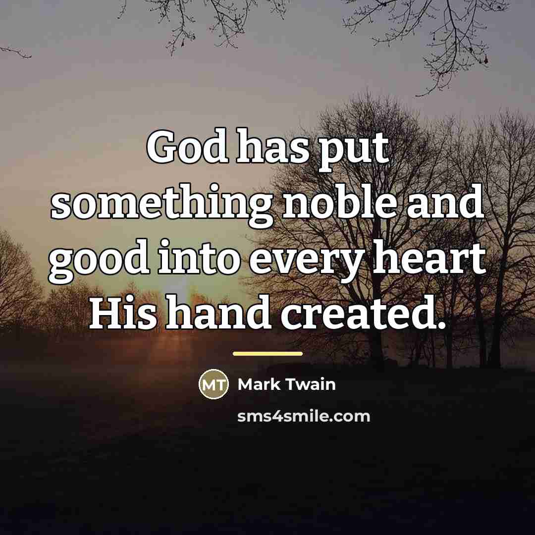 “God has put something noble and good into every heart…” quote by Mark Twain
