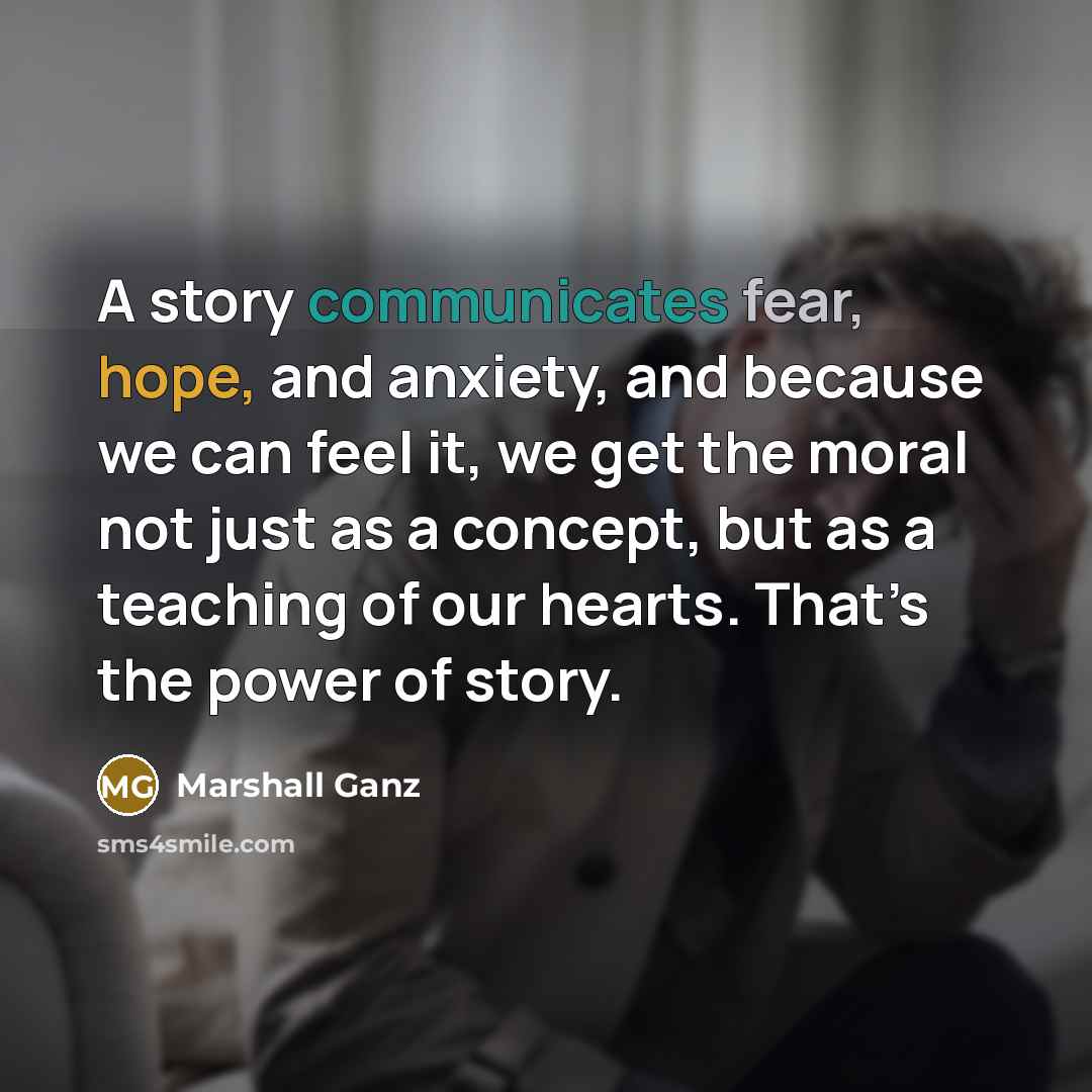 “A story communicates fear, hope, and anxiety, and because we…” quote by Marshall Ganz