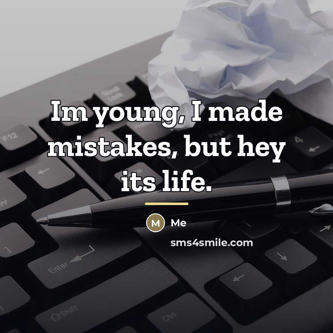 “Im young, I made mistakes, but hey its life.…” quote by Me