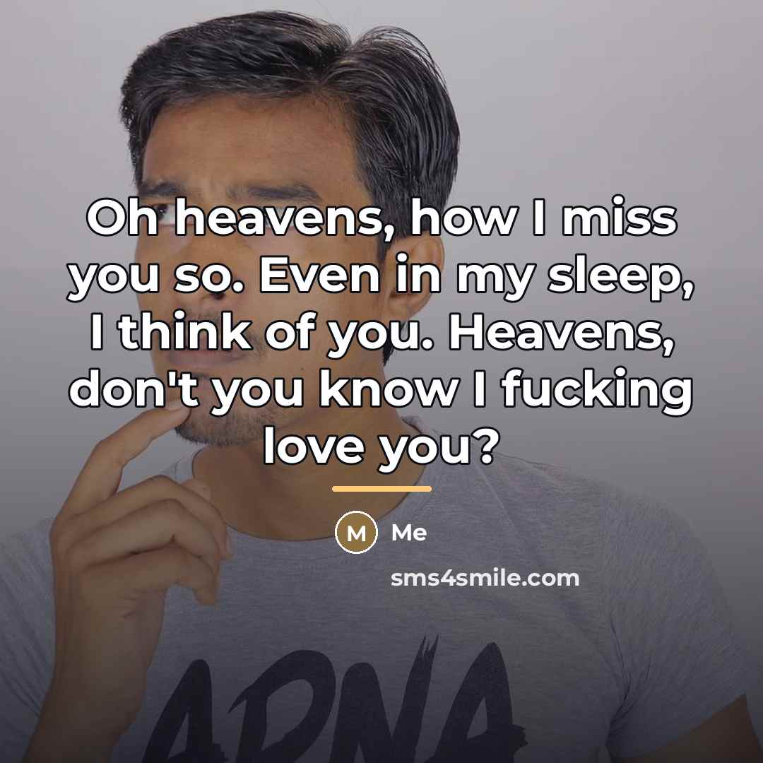 “Oh heavens, how I miss you so. Even in my…” quote by Me