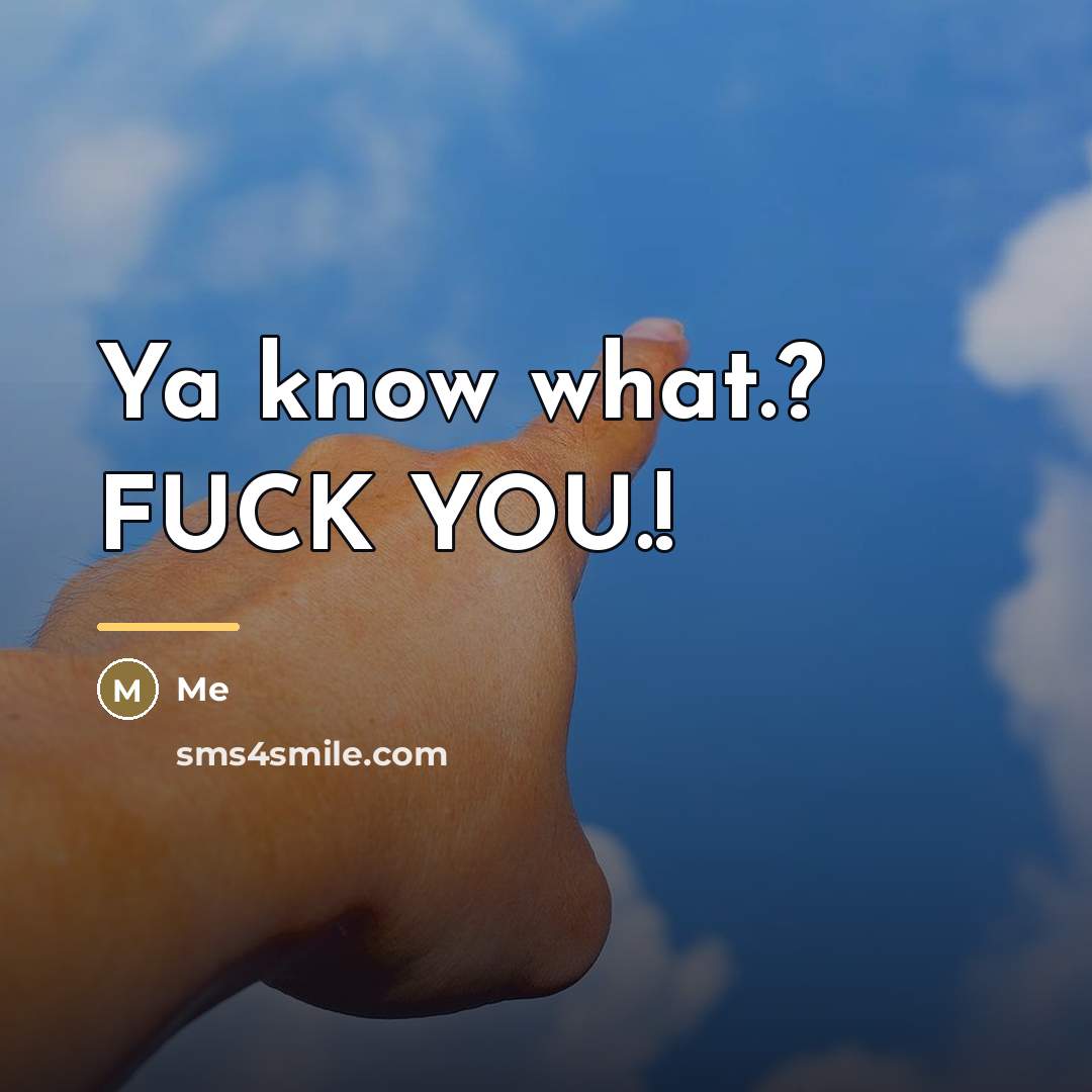 “Ya know what.? FUCK YOU.!…” quote by Me