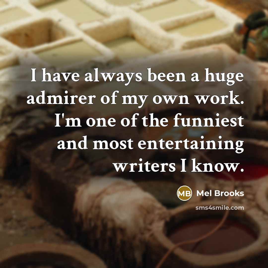 “I have always been a huge admirer of my own…” quote by Mel Brooks